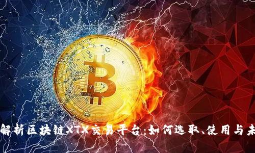 全方位解析区块链XTX交易平台：如何选取、使用与未来展望