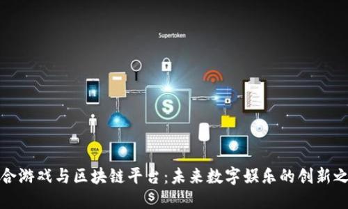 融合游戏与区块链平台：未来数字娱乐的创新之路
