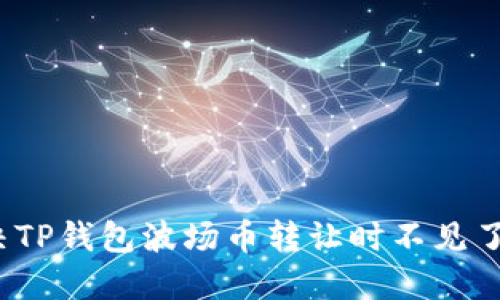 如何解决TP钱包波场币转让时不见了的困扰？