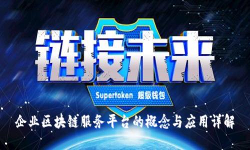 企业区块链服务平台的概念与应用详解