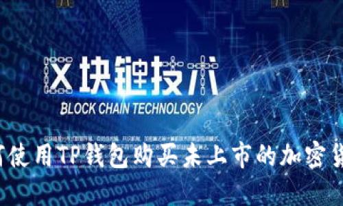 如何使用TP钱包购买未上市的加密货币？