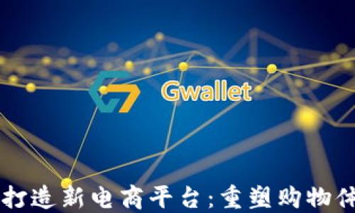 
以区块链打造新电商平台：重塑购物体验与信任