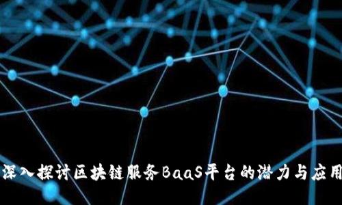 深入探讨区块链服务BaaS平台的潜力与应用