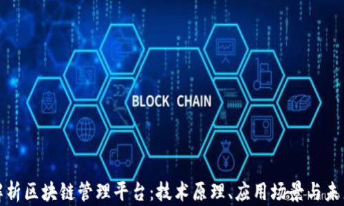 
全面解析区块链管理平台：技术原理、应用场景与未来趋势