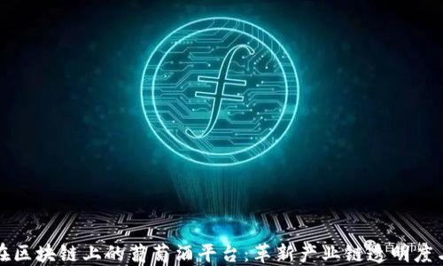 
建立在区块链上的葡萄酒平台：革新产业链透明度与信任