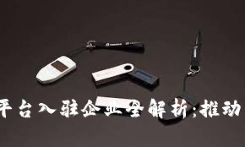 2023年区块链平台入驻企业全解析：推动产业创新与升级