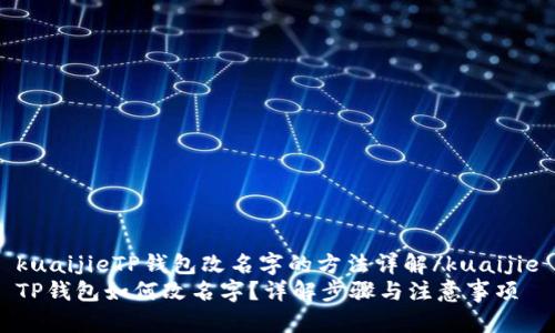 kuaijieTP钱包改名字的方法详解/kuaijie
TP钱包如何改名字？详解步骤与注意事项