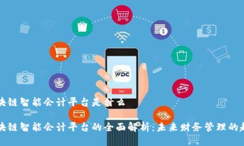 区块链智能会计平台是什么

区块链智能会计平台的全面解析：未来财务管理的趋势