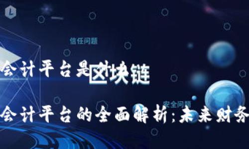 区块链智能会计平台是什么

区块链智能会计平台的全面解析：未来财务管理的趋势