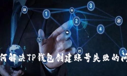 如何解决TP钱包创建账号失败的问题
