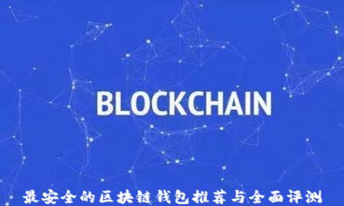 
最安全的区块链钱包推荐与全面评测