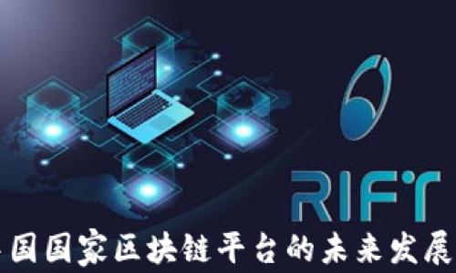 
探索中国国家区块链平台的未来发展与应用