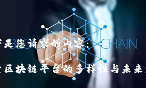 以下是您请求的内容：

探索区块链平台的多样性与未来发展