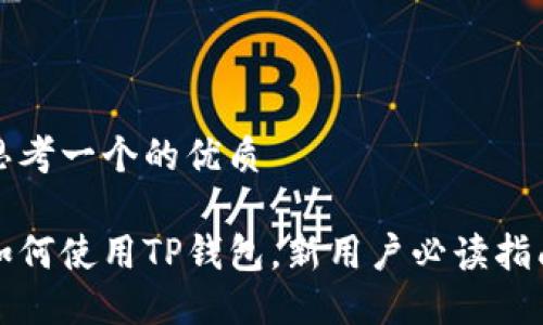 思考一个的优质

如何使用TP钱包，新用户必读指南