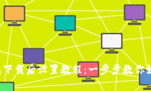 t p钱包下载后设置教程：一步步教你如何配置