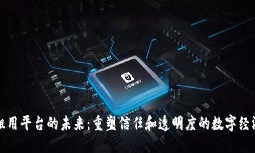 区块链租用平台的未来：重塑信任和透明度的数字经济新趋势