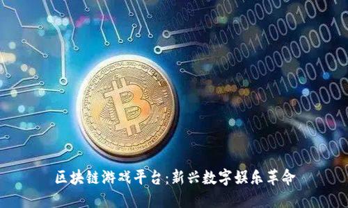 区块链游戏平台：新兴数字娱乐革命