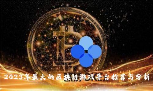 2023年最火的区块链游戏平台推荐与分析