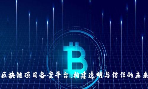 区块链项目备案平台：构建透明与信任的未来