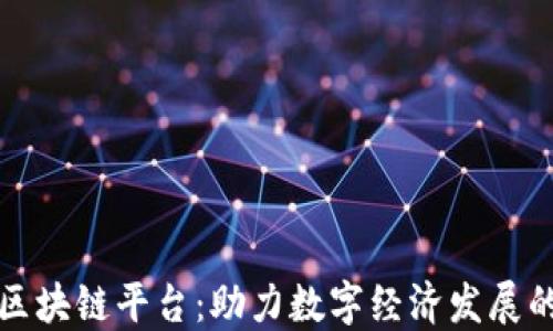 
平潭区区块链平台：助力数字经济发展的新引擎