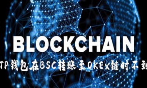 如何解决TP钱包在BSC转账至OKEx链时不到账的问题