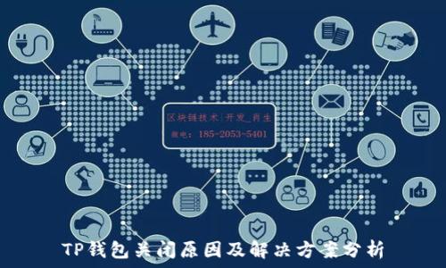  
TP钱包关闭原因及解决方案分析