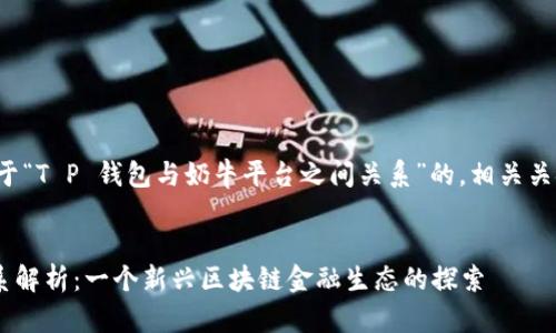 在此,我将为您提供一个关于“T P 钱包与奶牛平台之间关系”的,相关关键词,以及详细的内容结构。
:
T P 钱包与奶牛平台的关系解析:一个新兴区块链金融生态的探索