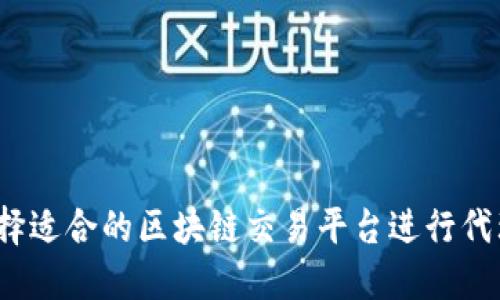 如何选择适合的区块链交易平台进行代理加盟？