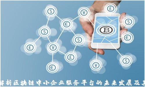 
全面解析区块链中小企业服务平台的未来发展及其影响