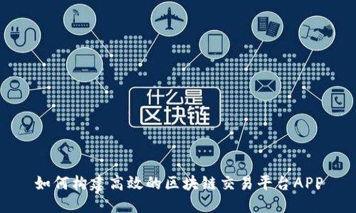 如何构建高效的区块链交易平台APP