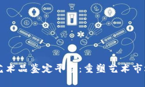 区块链艺术品鉴定平台：重塑艺术市场的未来