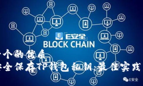 思考一个的优质
如何安全保存TP钱包私钥：最佳实践与技巧