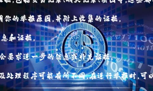 要举报TP钱包（或任何其他数字钱包），通常可以按照以下步骤进行：

1. **了解举报渠道**：首先，确定TP钱包的官方渠道，例如官方网站、客服邮箱或者社交媒体。

2. **收集证据**：在举报之前，收集所有相关的证据，包括交易记录、聊天记录、截图等，这些都能支持你的举报。

3. **撰写举报信息**：准备详细的举报信息，说明你的举报原因，并附上收集的证据。

4. **提交举报**：通过官方渠道提交你的举报信息和证据。

5. **关注反馈**：提交后，注意官方的反馈，可能会要求进一步的信息或补充证据。

请注意，不同国家和地区对数字钱包的监管政策及处理程序可能有所不同。在进行举报时，可以咨询当地的法律专业人士以获取更准确的指导。