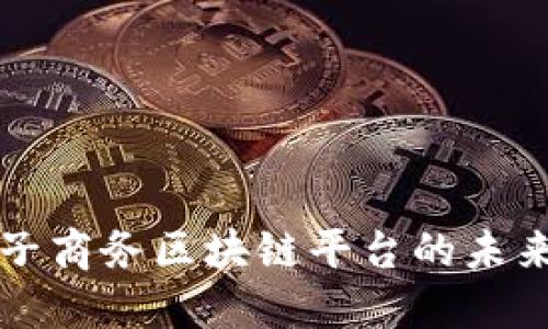 探索电子商务区块链平台的未来和应用