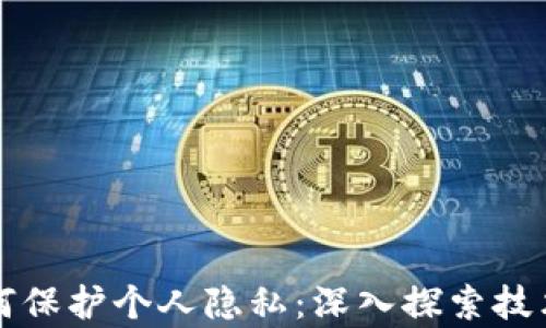 
区块链应用平台如何保护个人隐私：深入探索技术与法律的双重保障