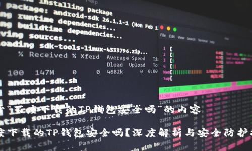 关于“百度下载的TP钱包安全吗”的内容

百度下载的TP钱包安全吗？深度解析与安全防护指南