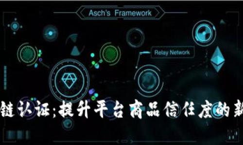 区块链认证：提升平台商品信任度的新方式
