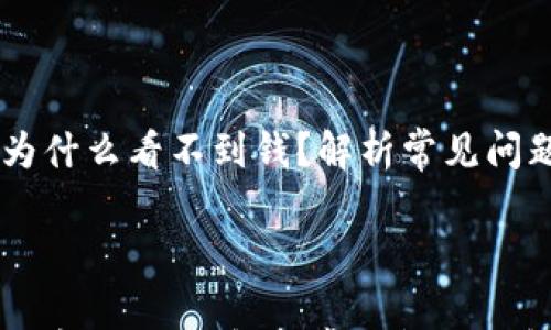 

    TP钱包为什么看不到钱？解析常见问题与解决方法



TP钱包为什么看不到钱？解析常见问题与解决方法