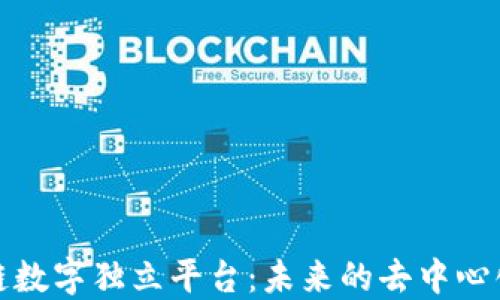 
探索区块链数字独立平台：未来的去中心化解决方案