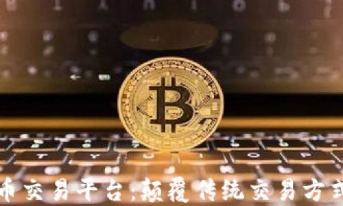 
区块链手机币交易平台：颠覆传统交易方式的未来趋势