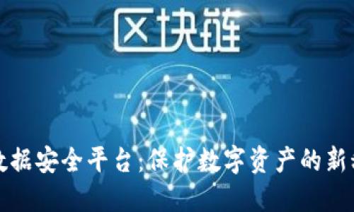 区块链数据安全平台：保护数字资产的新科技时代
