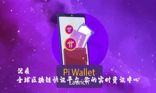 优质
全球区块链快讯平台：你的实时资讯中心