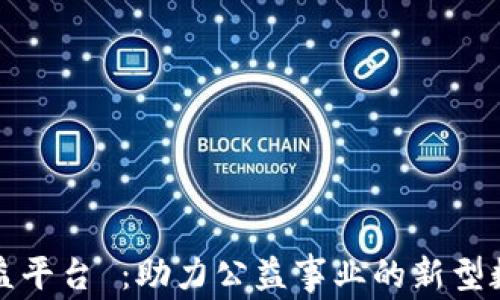 
蚂蚁区块链公益平台 ：助力公益事业的新型数字化解决方案