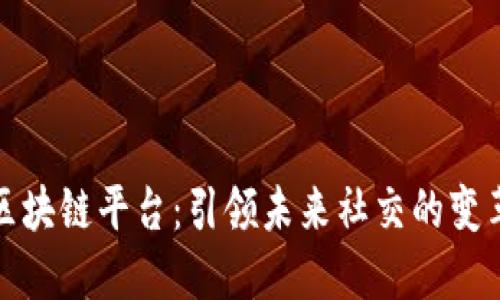 社交区块链平台：引领未来社交的变革趋势