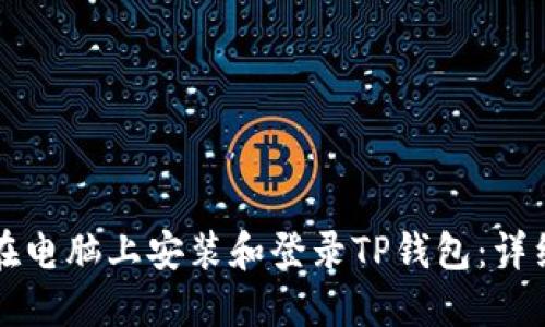 如何在电脑上安装和登录TP钱包：详细指南