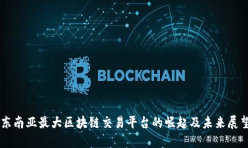 东南亚最大区块链交易平台的崛起及未来展望