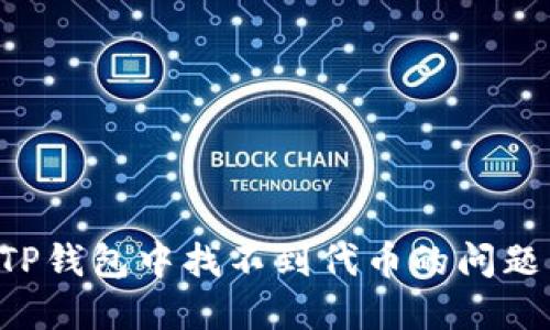 如何解决TP钱包中找不到代币的问题：全面指南