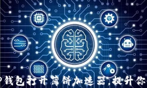 
如何利用TP钱包打开薄饼加速器，提升你的交易效率