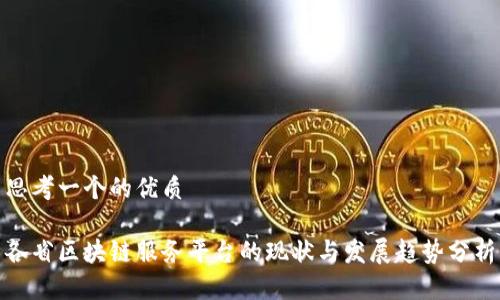 思考一个的优质
各省区块链服务平台的现状与发展趋势分析