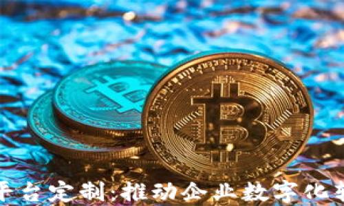 
上海区块链平台定制：推动企业数字化转型的新机遇